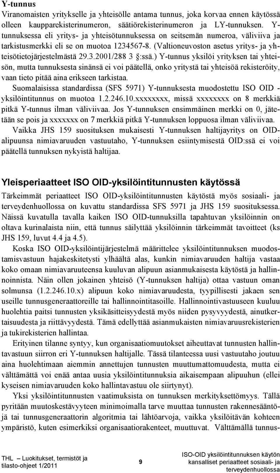 ) Y-tunnus yksilöi yrityksen tai yhteisön, mutta tunnuksesta sinänsä ei voi päätellä, onko yritystä tai yhteisöä rekisteröity, vaan tieto pitää aina erikseen tarkistaa.