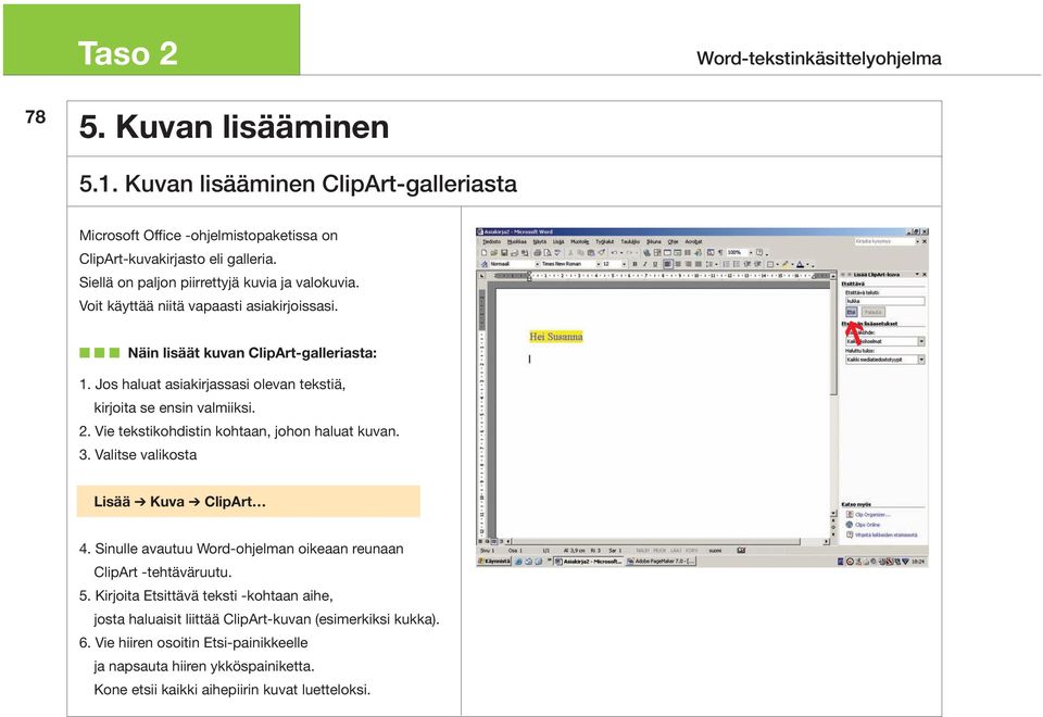 Jos haluat asiakirjassasi olevan tekstiä, kirjoita se ensin valmiiksi. 2. Vie tekstikohdistin kohtaan, johon haluat kuvan. 3. Valitse valikosta Lisää Kuva ClipArt 4.