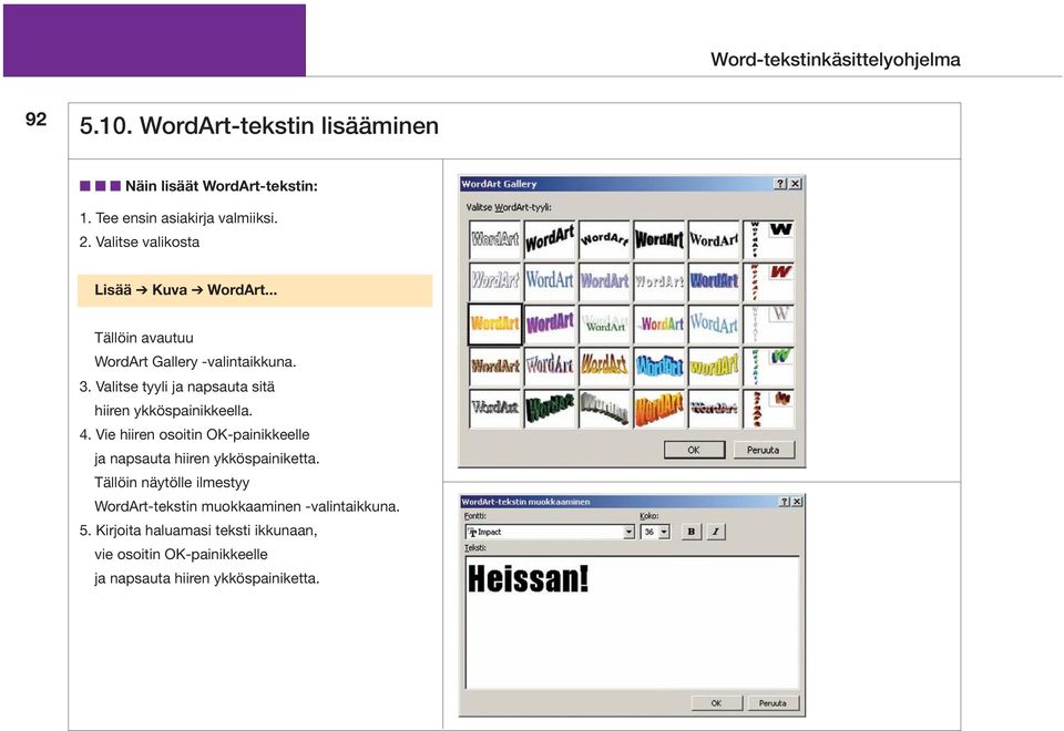 .. Tällöin avautuu WordArt Gallery -valintaikkuna. 3. Valitse tyyli ja napsauta sitä hiiren ykköspainikkeella. 4.
