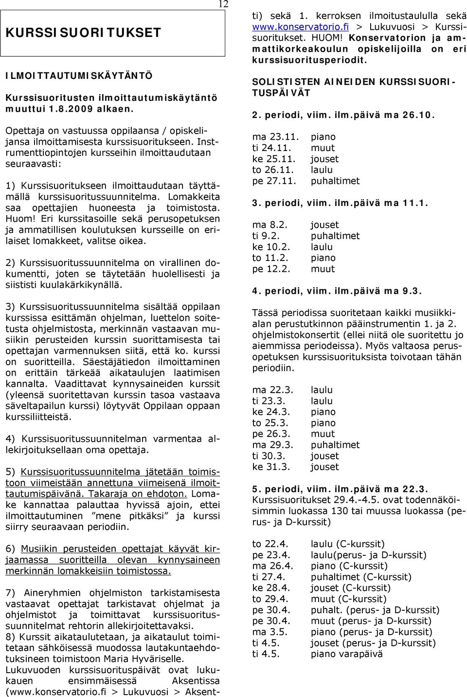 Eri kurssitasoille sekä perusopetuksen ja ammatillisen koulutuksen kursseille on erilaiset lomakkeet, valitse oikea.