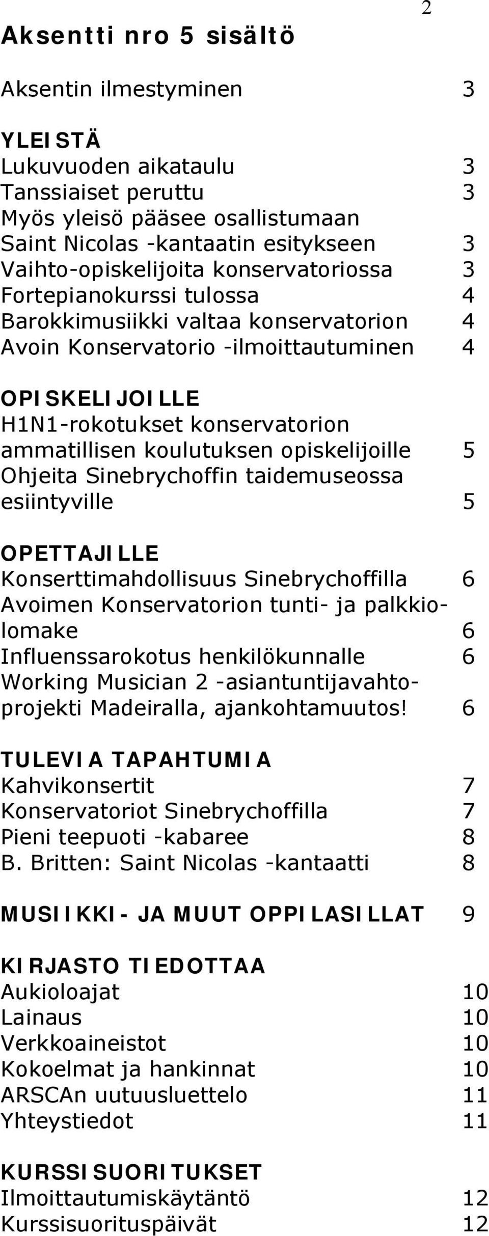 opiskelijoille 5 Ohjeita Sinebrychoffin taidemuseossa esiintyville 5 OPETTAJILLE Konserttimahdollisuus Sinebrychoffilla 6 Avoimen Konservatorion tunti- ja palkkiolomake 6 Influenssarokotus