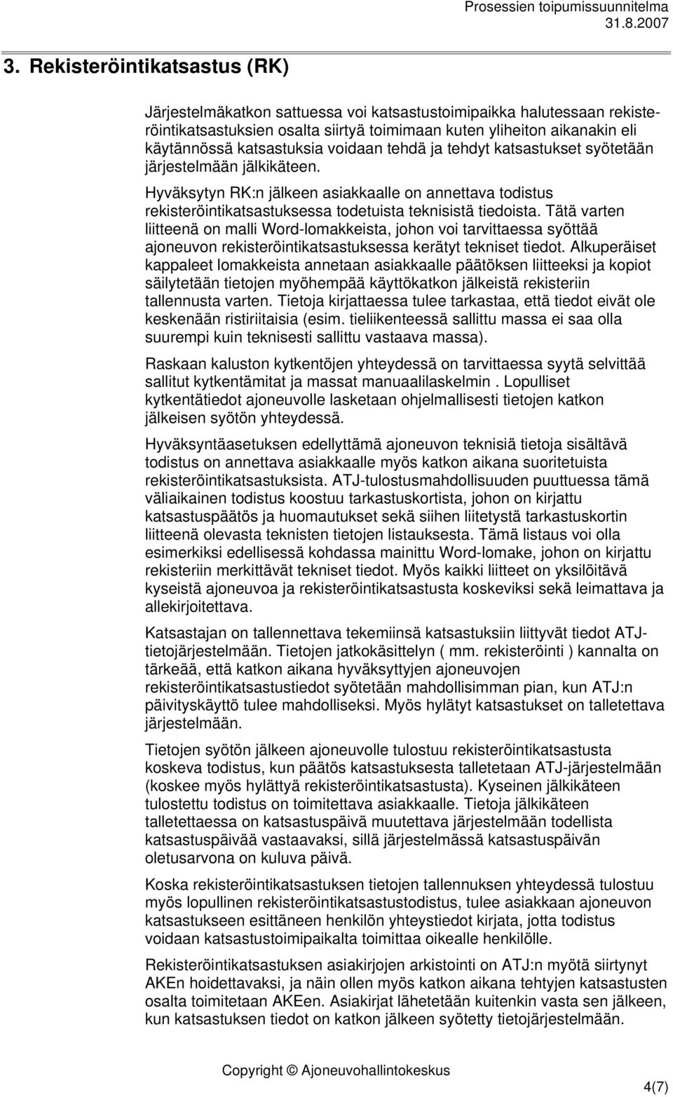 Hyväksytyn RK:n jälkeen asiakkaalle on annettava todistus rekisteröintikatsastuksessa todetuista teknisistä tiedoista.