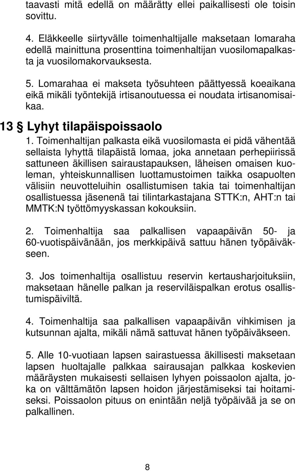 Lomarahaa ei makseta työsuhteen päättyessä koeaikana eikä mikäli työntekijä irtisanoutuessa ei noudata irtisanomisaikaa. 13 Lyhyt tilapäispoissaolo 1.