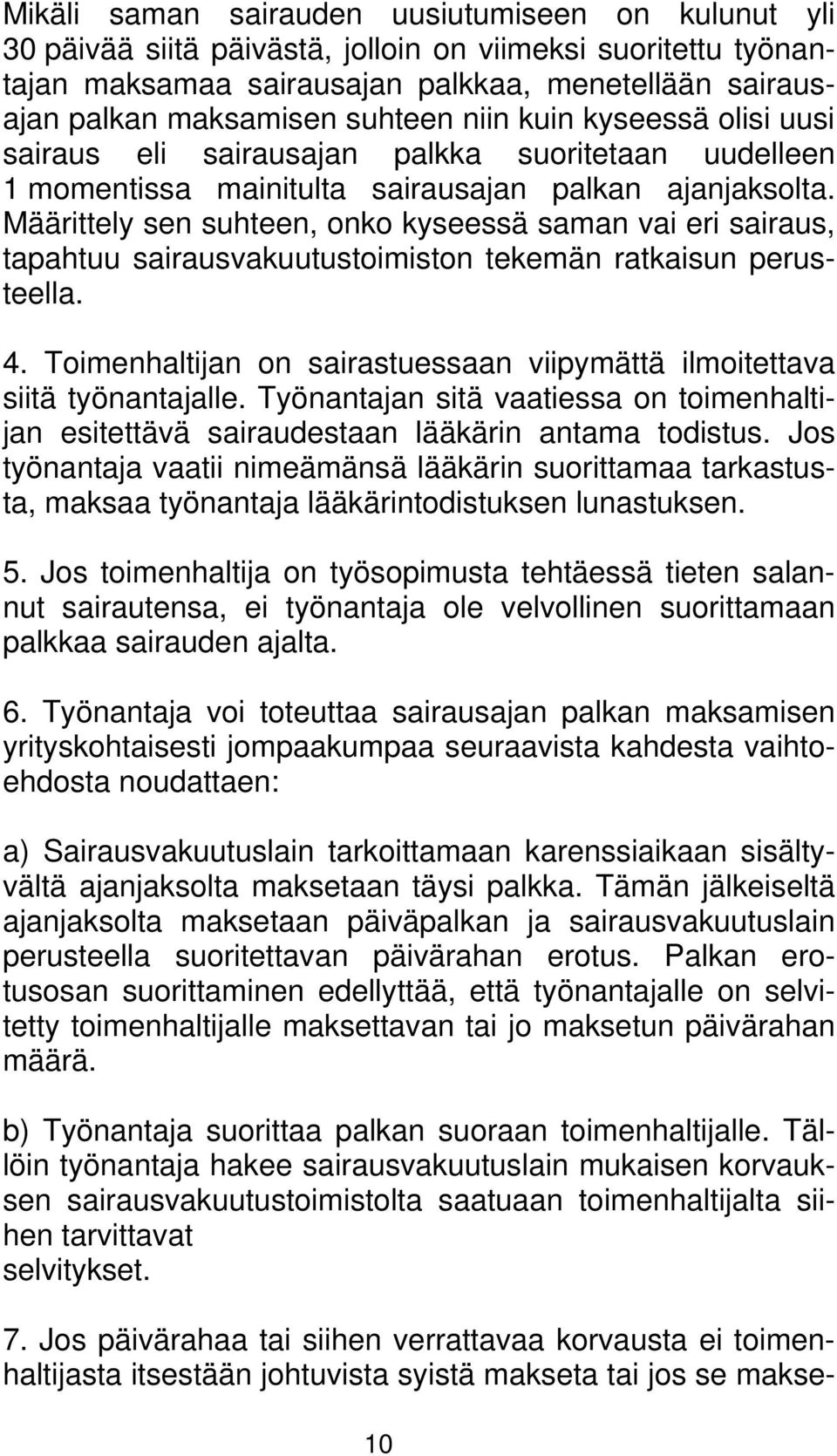 Määrittely sen suhteen, onko kyseessä saman vai eri sairaus, tapahtuu sairausvakuutustoimiston tekemän ratkaisun perusteella. 4.