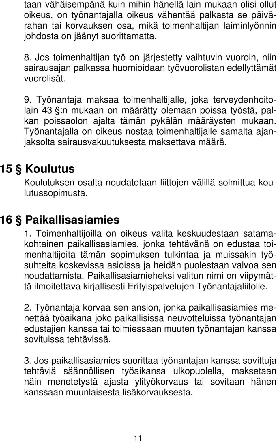 Työnantaja maksaa toimenhaltijalle, joka terveydenhoitolain 43 :n mukaan on määrätty olemaan poissa työstä, palkan poissaolon ajalta tämän pykälän määräysten mukaan.