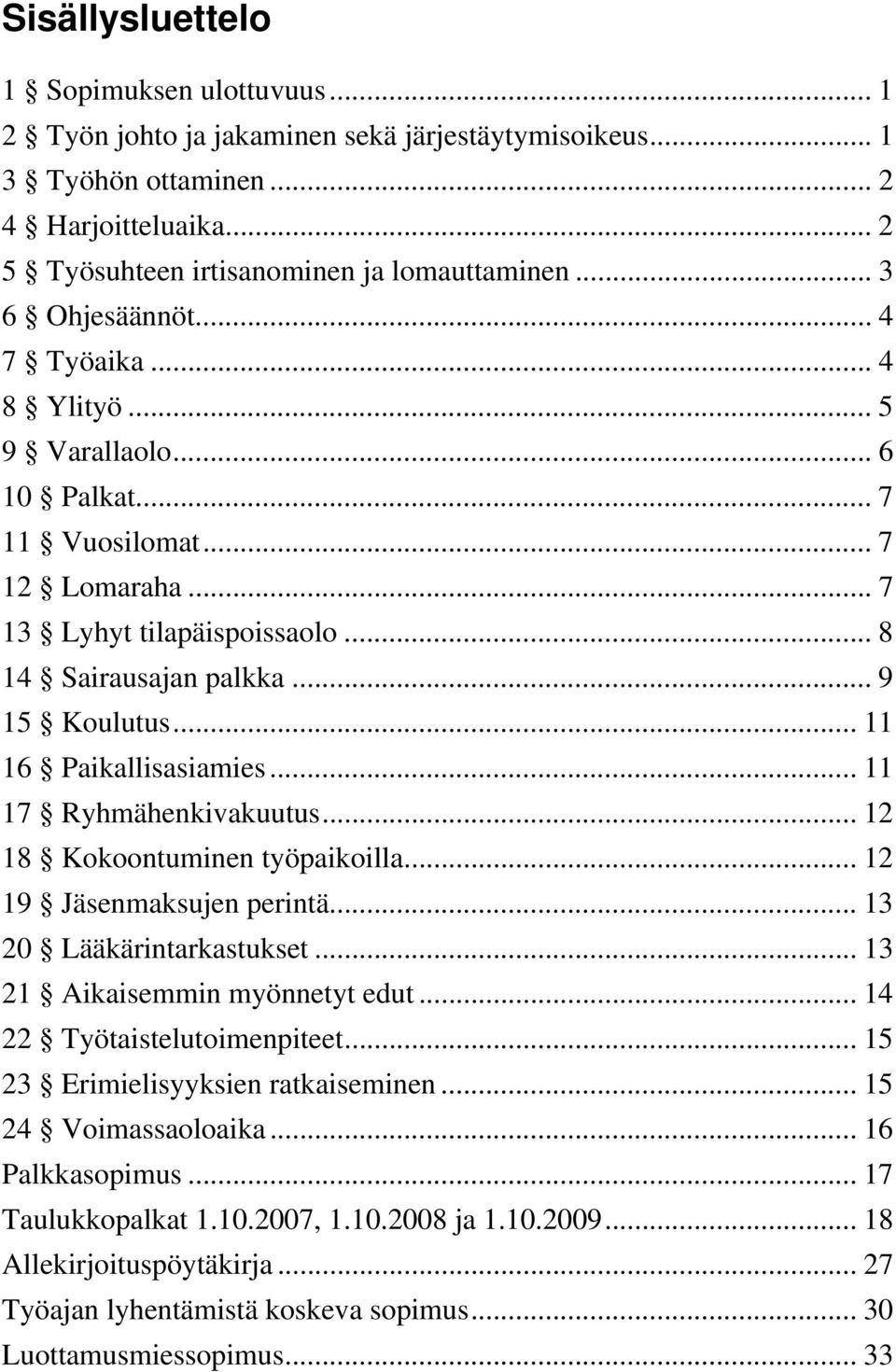 .. 11 16 Paikallisasiamies... 11 17 Ryhmähenkivakuutus... 12 18 Kokoontuminen työpaikoilla... 12 19 Jäsenmaksujen perintä... 13 20 Lääkärintarkastukset... 13 21 Aikaisemmin myönnetyt edut.