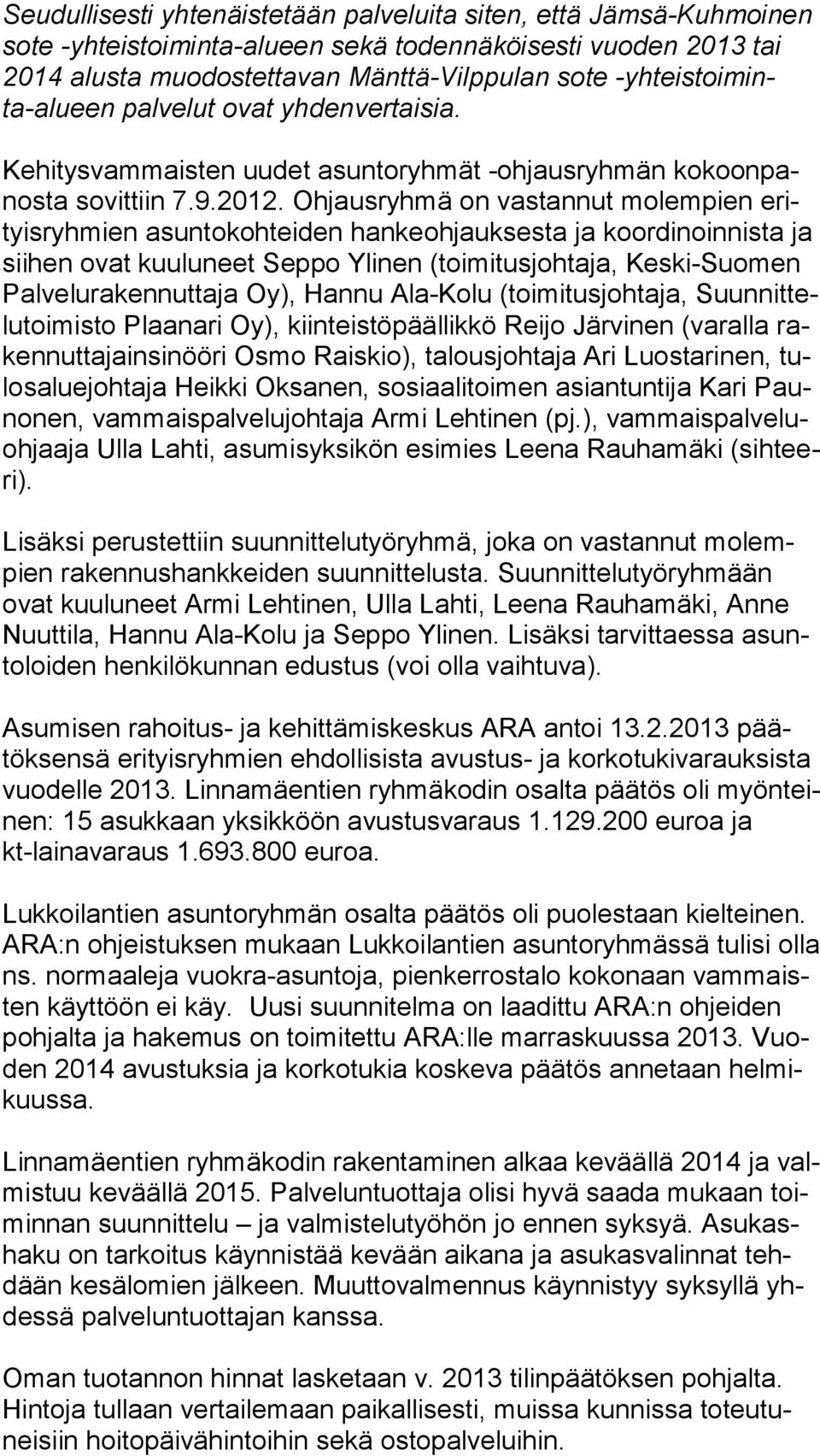 Ohjausryhmä on vastannut molempien erityis ryh mien asuntokohteiden hankeohjauksesta ja koordinoinnista ja sii hen ovat kuuluneet Seppo Ylinen (toimitusjohtaja, Keski-Suomen Pal ve lu ra ken nut ta