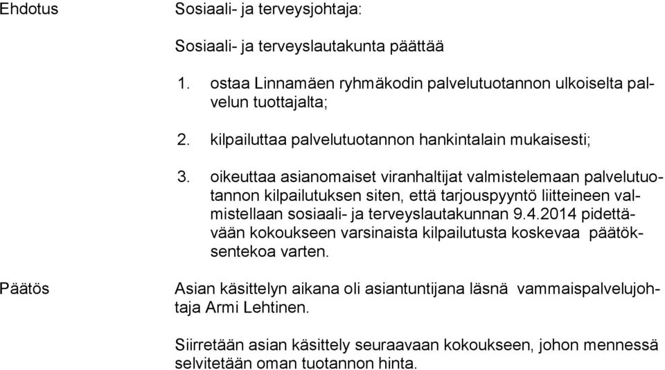 oikeuttaa asianomaiset viranhaltijat valmistelemaan pal ve lu tuotan non kilpailutuksen siten, että tarjouspyyntö liitteineen valmis tel laan sosiaali- ja