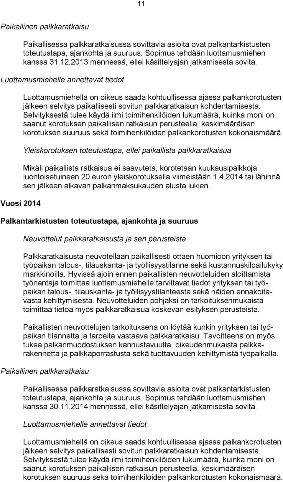 Luottamusmiehelle annettavat tiedot Vuosi 2014 Luottamusmiehellä on oikeus saada kohtuullisessa ajassa palkankorotusten jälkeen selvitys paikallisesti sovitun palkkaratkaisun kohdentamisesta.