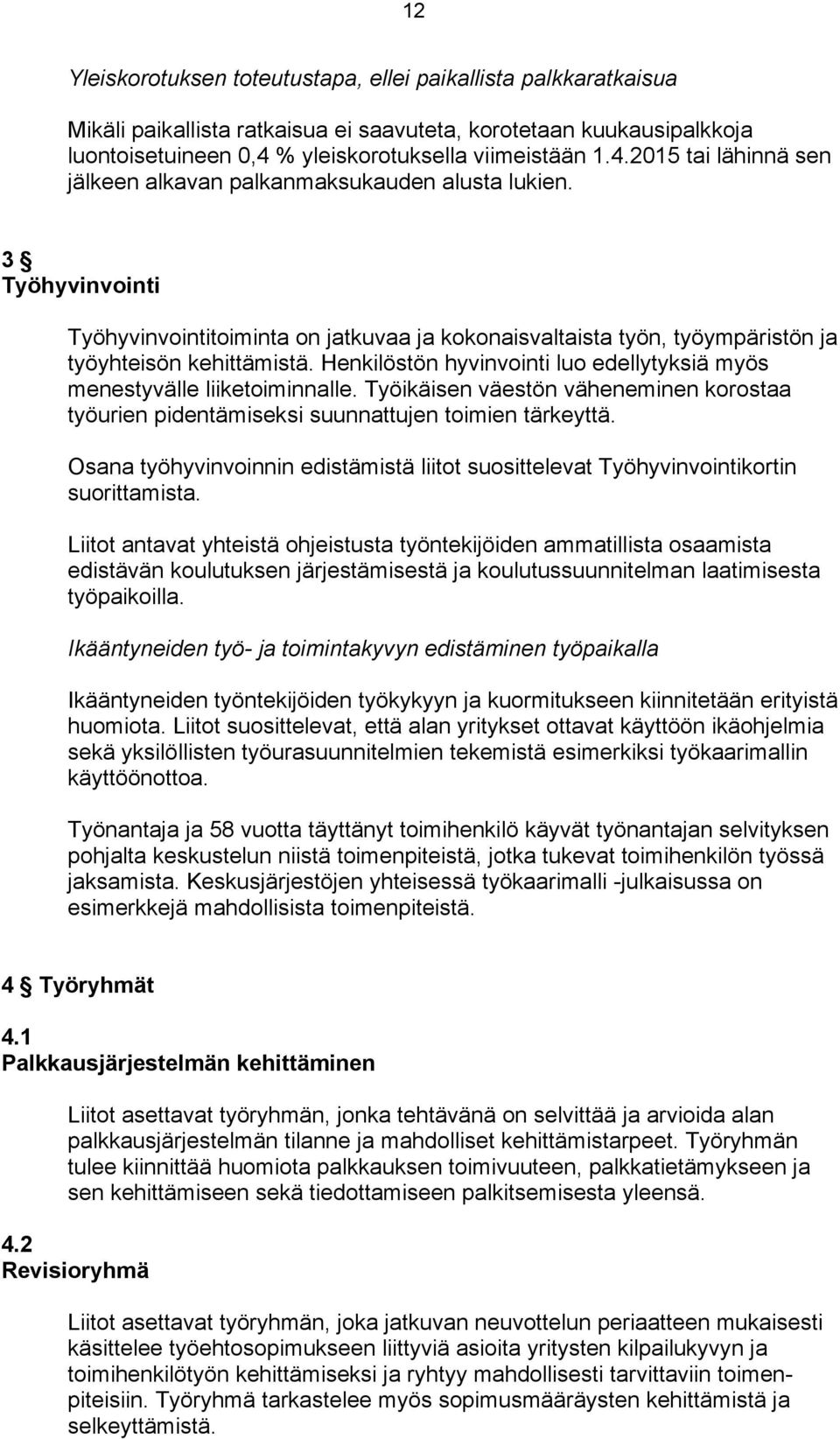 3 Työhyvinvointi Työhyvinvointitoiminta on jatkuvaa ja kokonaisvaltaista työn, työympäristön ja työyhteisön kehittämistä. Henkilöstön hyvinvointi luo edellytyksiä myös menestyvälle liiketoiminnalle.