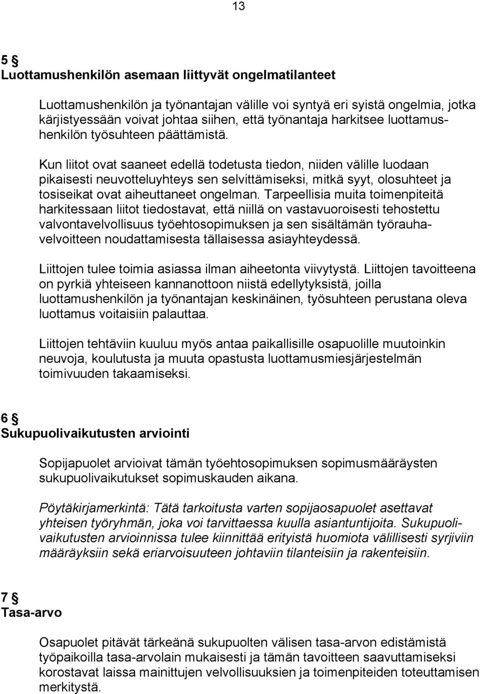 Kun liitot ovat saaneet edellä todetusta tiedon, niiden välille luodaan pikaisesti neuvotteluyhteys sen selvittämiseksi, mitkä syyt, olosuhteet ja tosiseikat ovat aiheuttaneet ongelman.