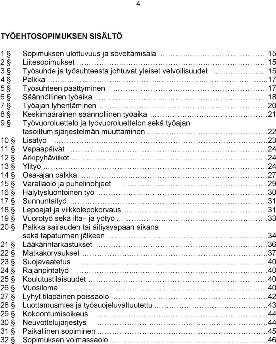 ...22 10 Lisätyö.....23 11 Vapaapäivät.. 24 12 Arkipyhäviikot....24 13 Ylityö... 24 14 Osa-ajan palkka.... 27 15 Varallaolo ja puhelinohjeet.29 16 Hälytysluontoinen työ... 30 17 Sunnuntaityö.