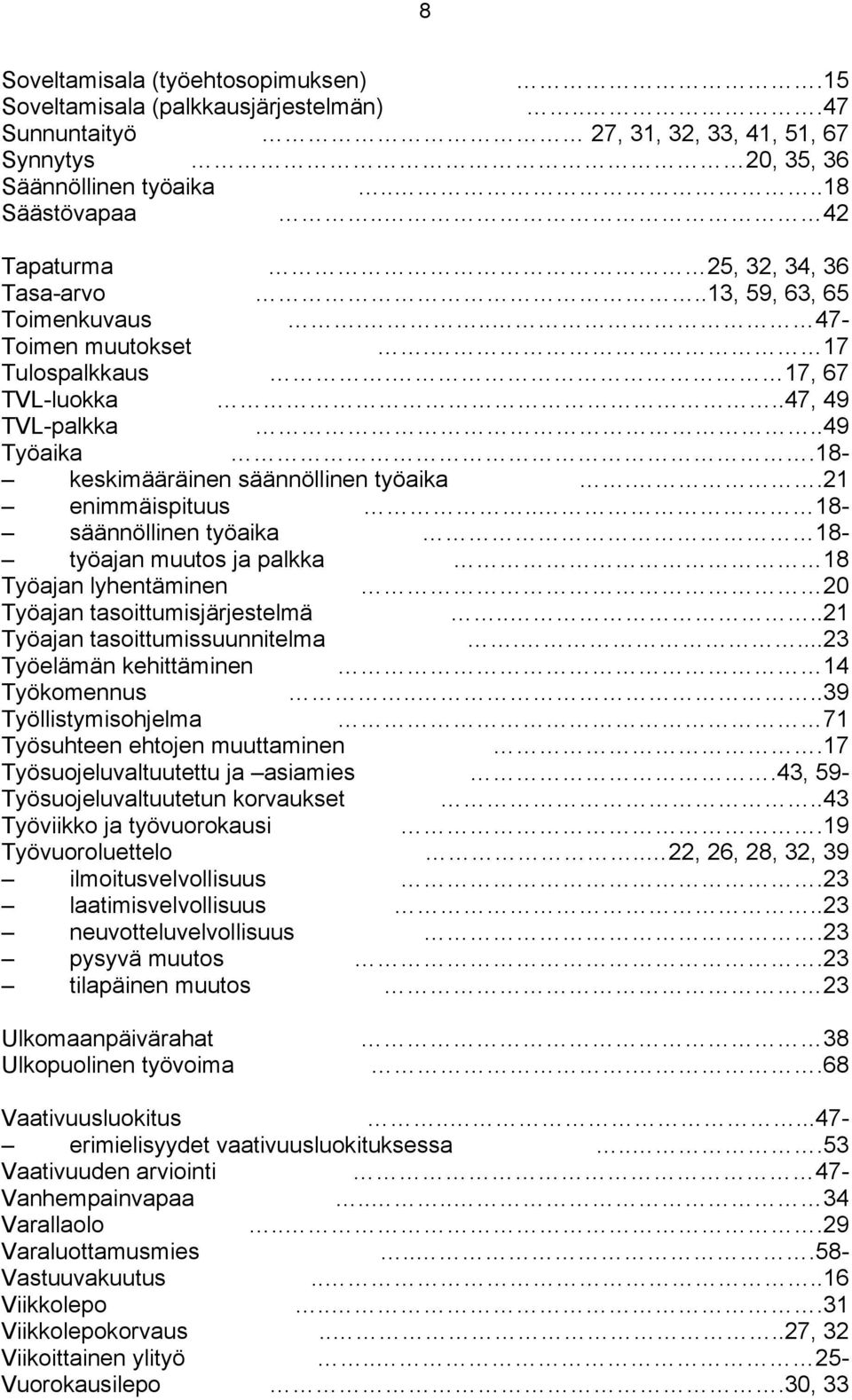 18- keskimääräinen säännöllinen työaika..21 enimmäispituus.. 18- säännöllinen työaika 18- työajan muutos ja palkka 18 Työajan lyhentäminen 20 Työajan tasoittumisjärjestelmä.