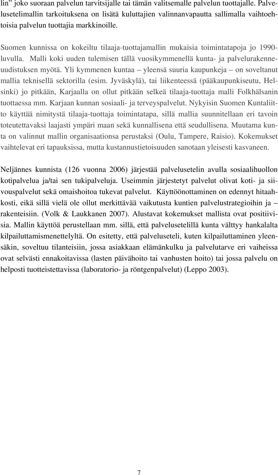 Suomen kunnissa on kokeiltu tilaaja-tuottajamallin mukaisia toimintatapoja jo 1990- luvulla. Malli koki uuden tulemisen tällä vuosikymmenellä kunta- ja palvelurakenneuudistuksen myötä.