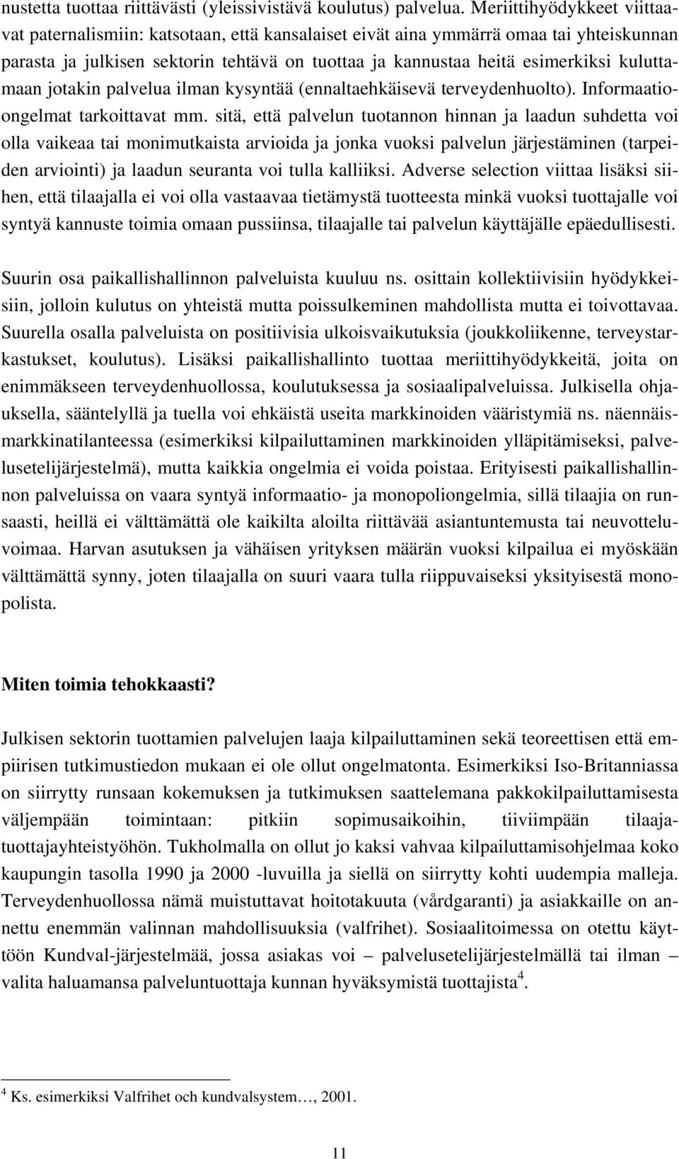 kuluttamaan jotakin palvelua ilman kysyntää (ennaltaehkäisevä terveydenhuolto). Informaatioongelmat tarkoittavat mm.