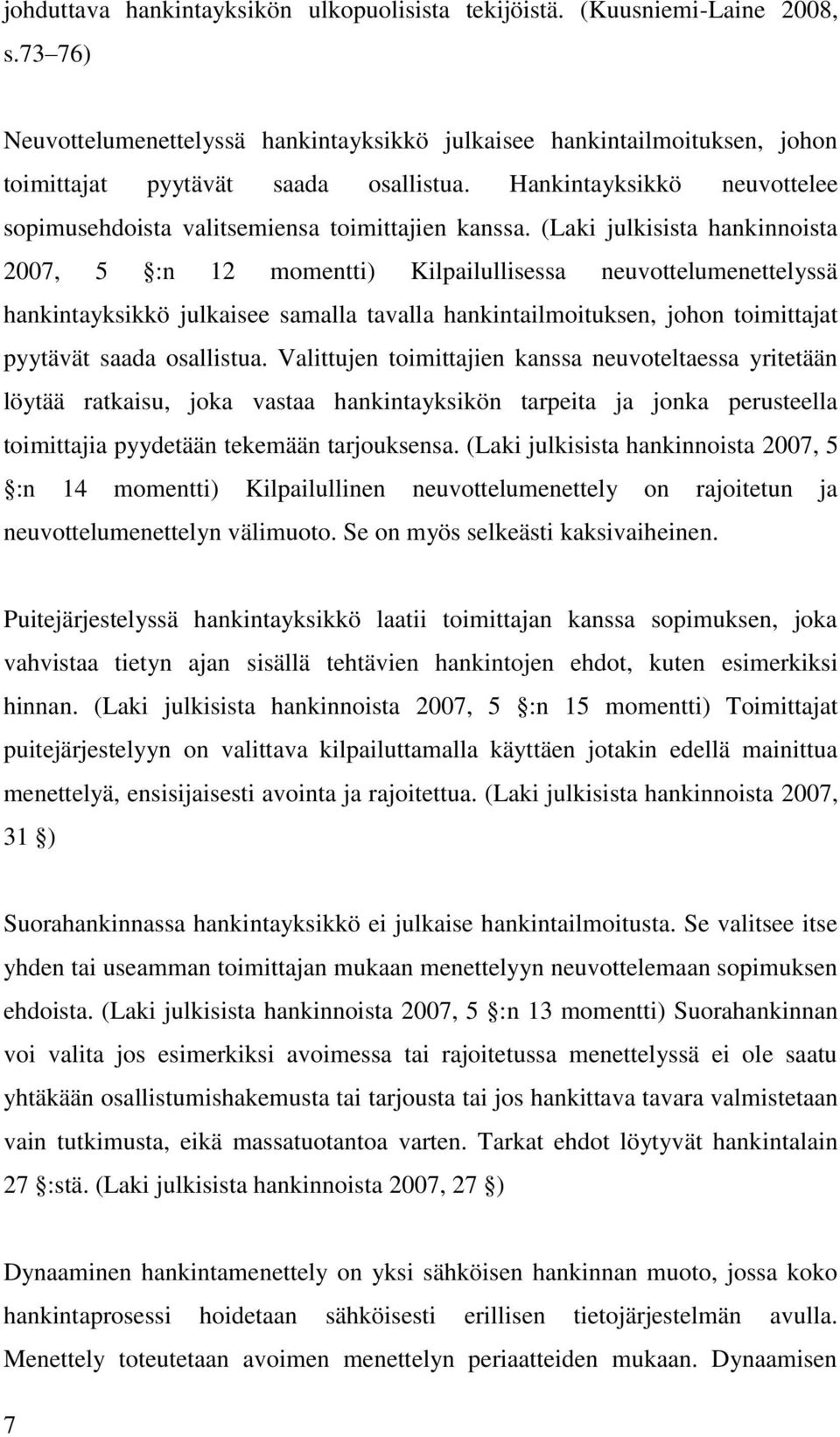 (Laki julkisista hankinnoista 2007, 5 :n 12 momentti) Kilpailullisessa neuvottelumenettelyssä hankintayksikkö julkaisee samalla tavalla hankintailmoituksen, johon toimittajat pyytävät saada