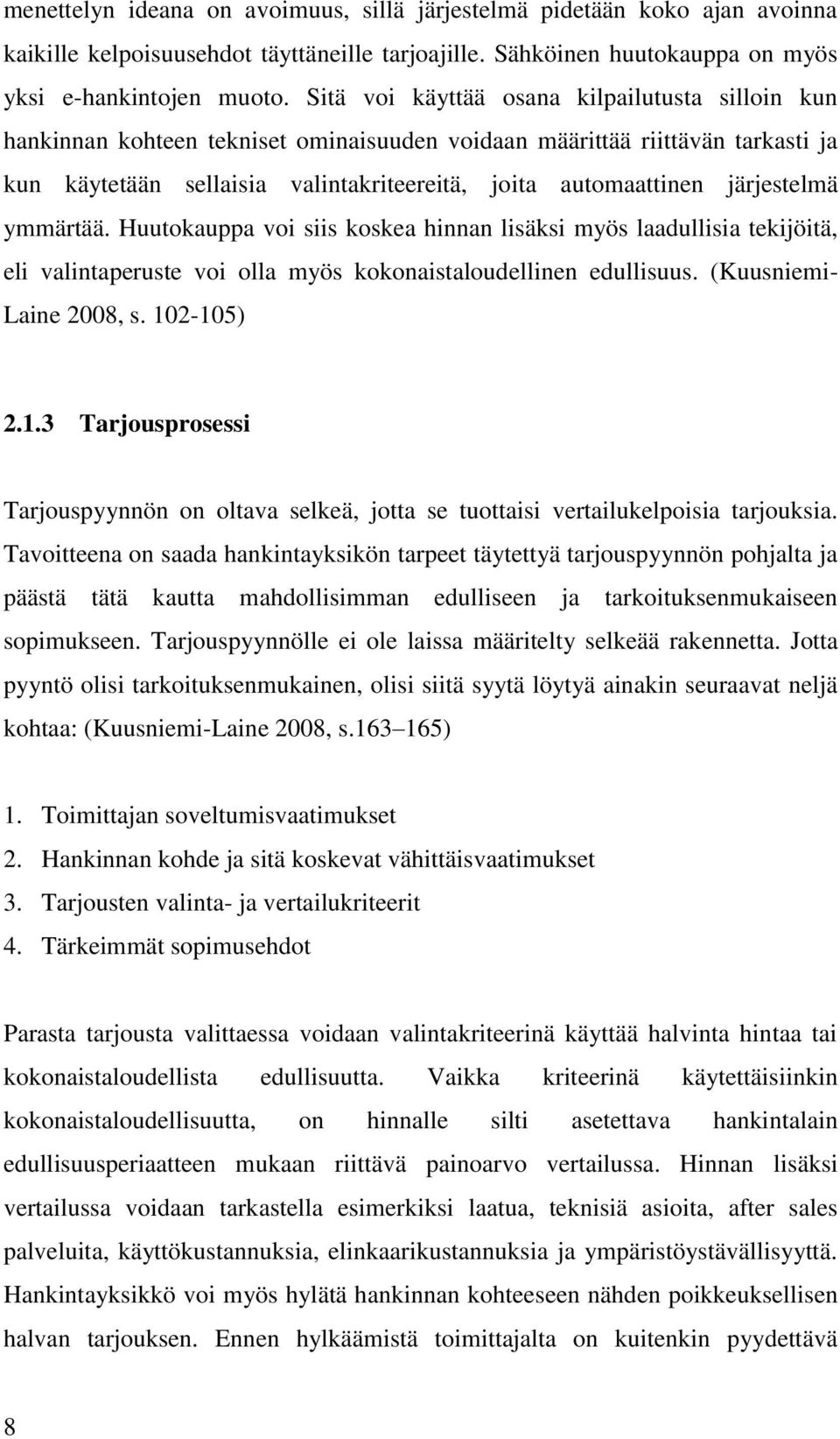 järjestelmä ymmärtää. Huutokauppa voi siis koskea hinnan lisäksi myös laadullisia tekijöitä, eli valintaperuste voi olla myös kokonaistaloudellinen edullisuus. (Kuusniemi- Laine 2008, s. 10