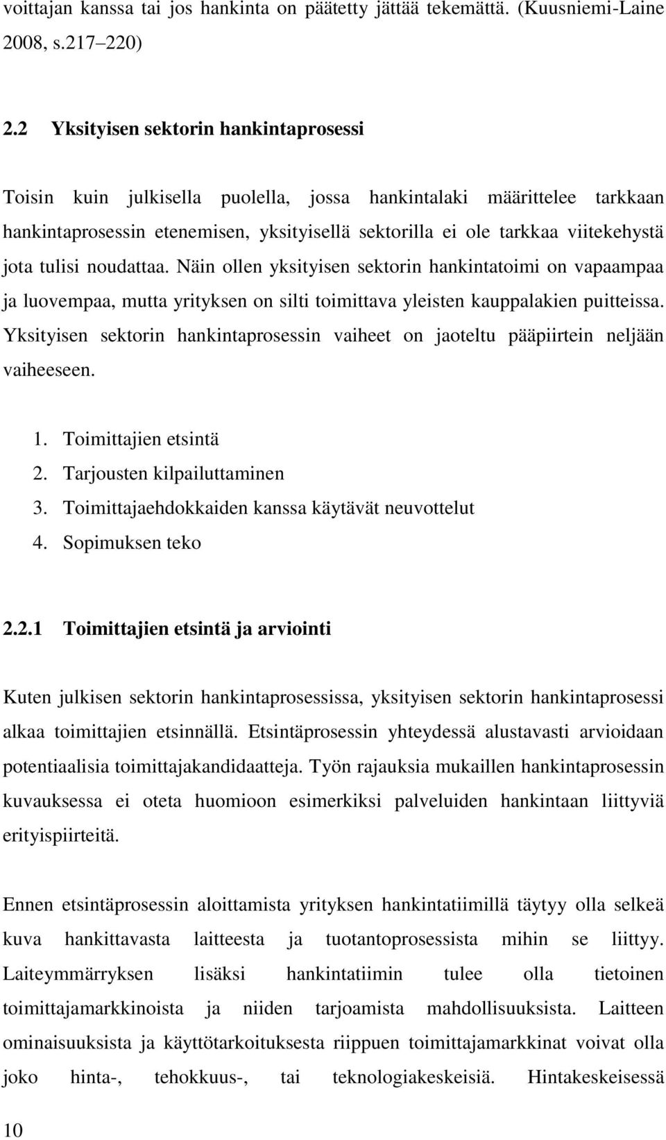 tulisi noudattaa. Näin ollen yksityisen sektorin hankintatoimi on vapaampaa ja luovempaa, mutta yrityksen on silti toimittava yleisten kauppalakien puitteissa.