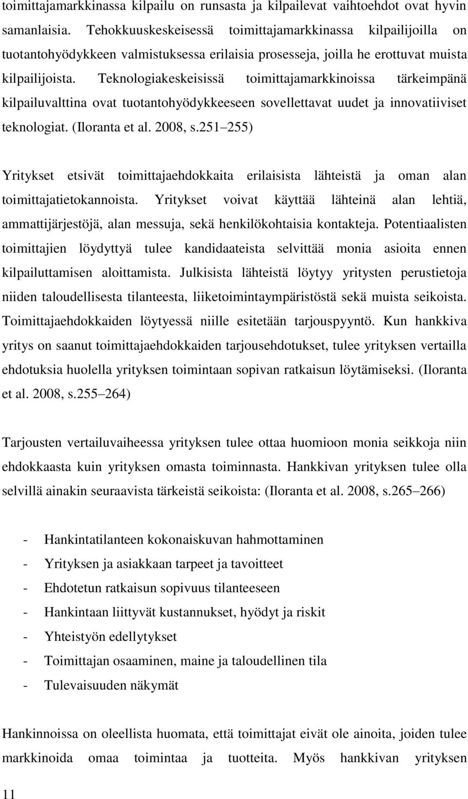 Teknologiakeskeisissä toimittajamarkkinoissa tärkeimpänä kilpailuvalttina ovat tuotantohyödykkeeseen sovellettavat uudet ja innovatiiviset teknologiat. (Iloranta et al. 2008, s.