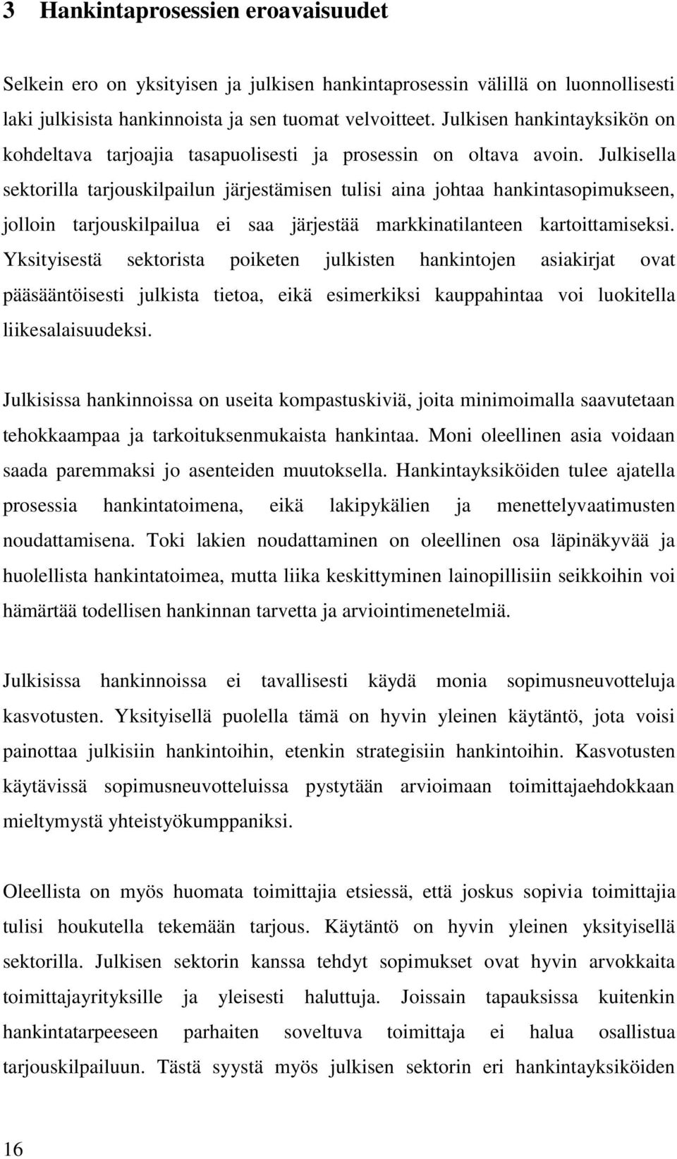 Julkisella sektorilla tarjouskilpailun järjestämisen tulisi aina johtaa hankintasopimukseen, jolloin tarjouskilpailua ei saa järjestää markkinatilanteen kartoittamiseksi.