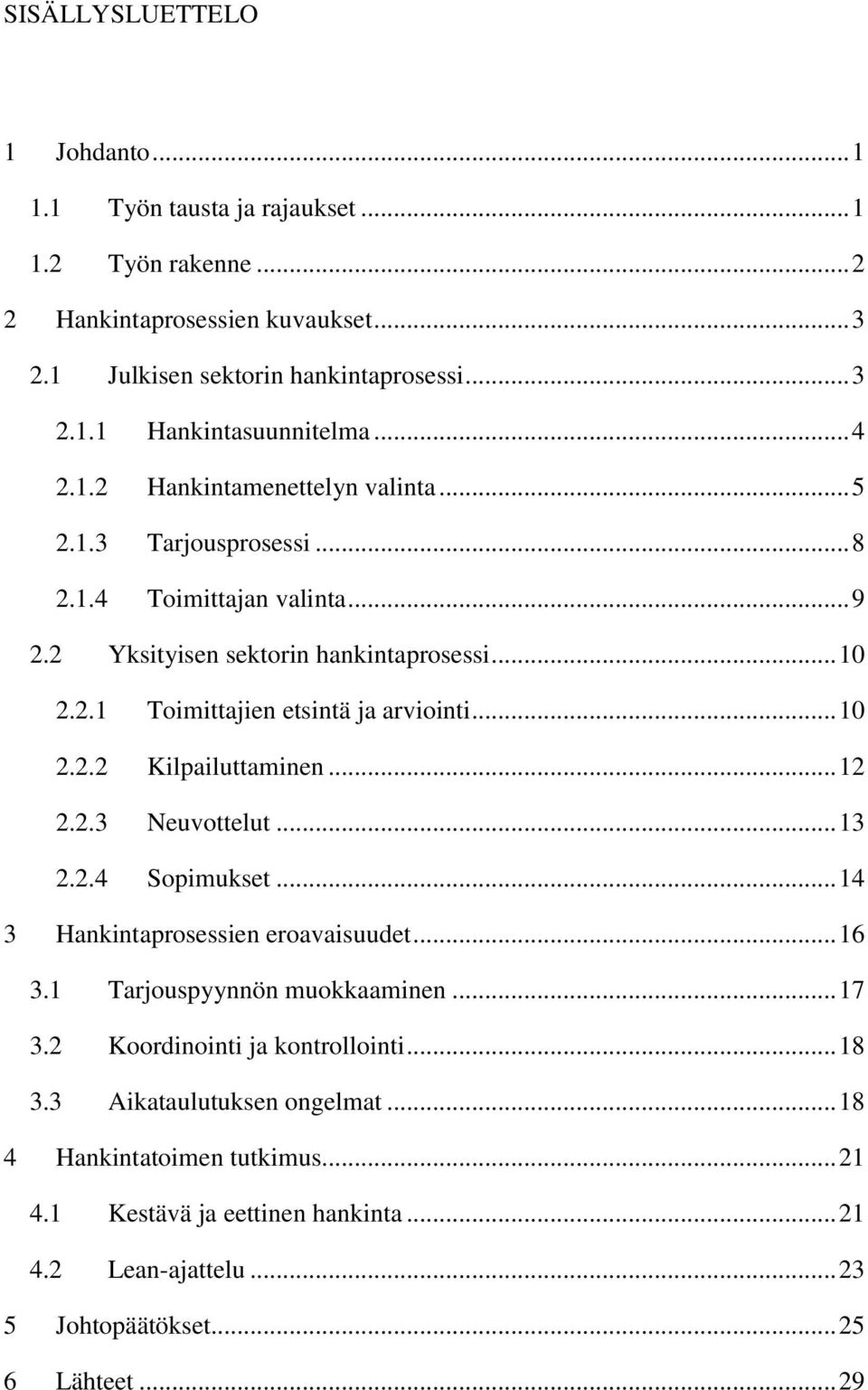 .. 10 2.2.2 Kilpailuttaminen... 12 2.2.3 Neuvottelut... 13 2.2.4 Sopimukset... 14 3 Hankintaprosessien eroavaisuudet... 16 3.1 Tarjouspyynnön muokkaaminen... 17 3.