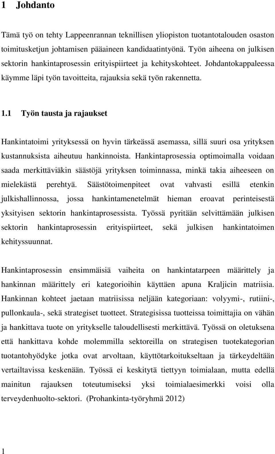 1 Työn tausta ja rajaukset Hankintatoimi yrityksessä on hyvin tärkeässä asemassa, sillä suuri osa yrityksen kustannuksista aiheutuu hankinnoista.