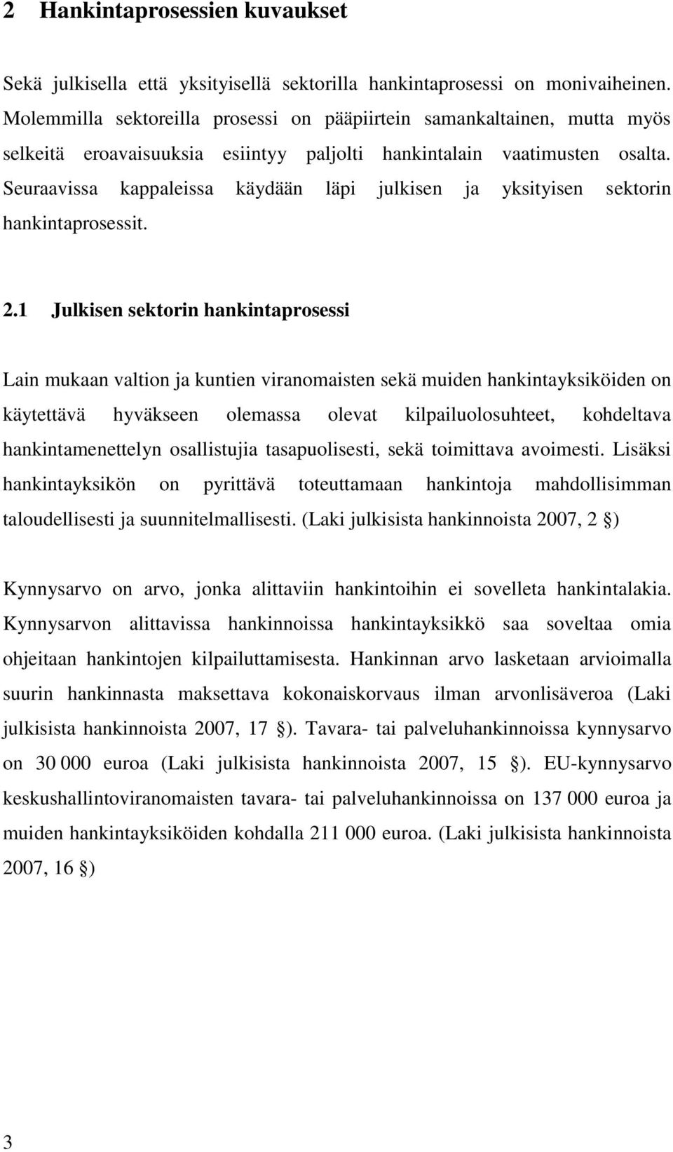 Seuraavissa kappaleissa käydään läpi julkisen ja yksityisen sektorin hankintaprosessit. 2.