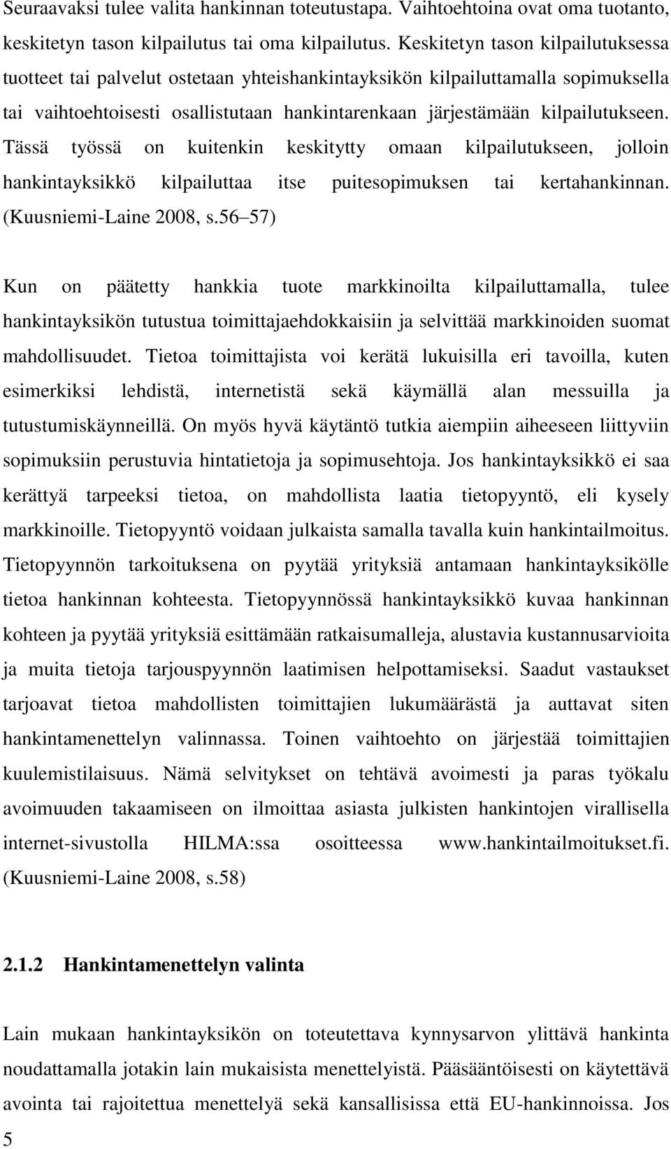 Tässä työssä on kuitenkin keskitytty omaan kilpailutukseen, jolloin hankintayksikkö kilpailuttaa itse puitesopimuksen tai kertahankinnan. (Kuusniemi-Laine 2008, s.