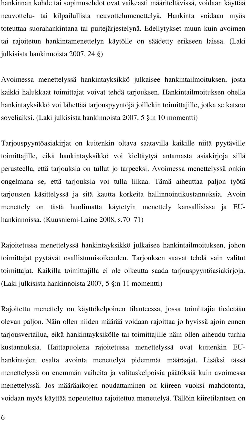 (Laki julkisista hankinnoista 2007, 24 ) Avoimessa menettelyssä hankintayksikkö julkaisee hankintailmoituksen, josta kaikki halukkaat toimittajat voivat tehdä tarjouksen.