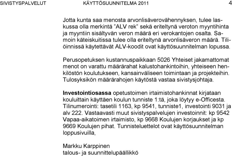 Perusopetuksen kustannuspaikkaan 5026 Yhteiset jakamattomat menot on varattu määrärahat kalustohankintoihin, yhteiseen henkilöstön koulutukseen, kansainväliseen toimintaan ja projekteihin.