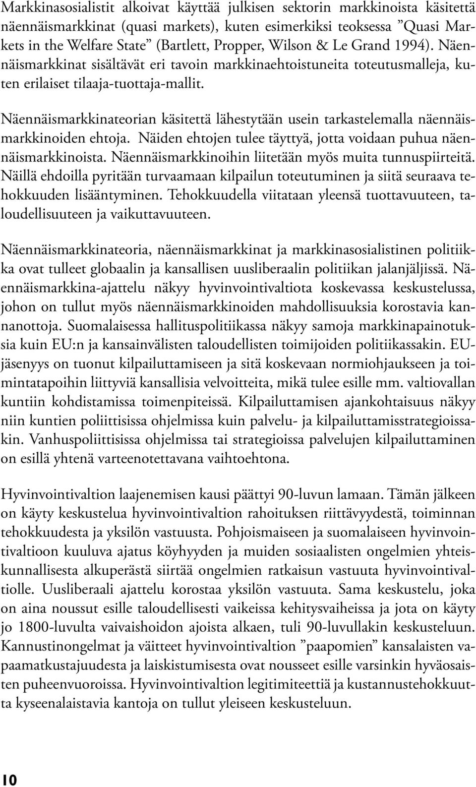 Näennäismarkkinateorian käsitettä lähestytään usein tarkastelemalla näennäismarkkinoiden ehtoja. Näiden ehtojen tulee täyttyä, jotta voidaan puhua näennäismarkkinoista.