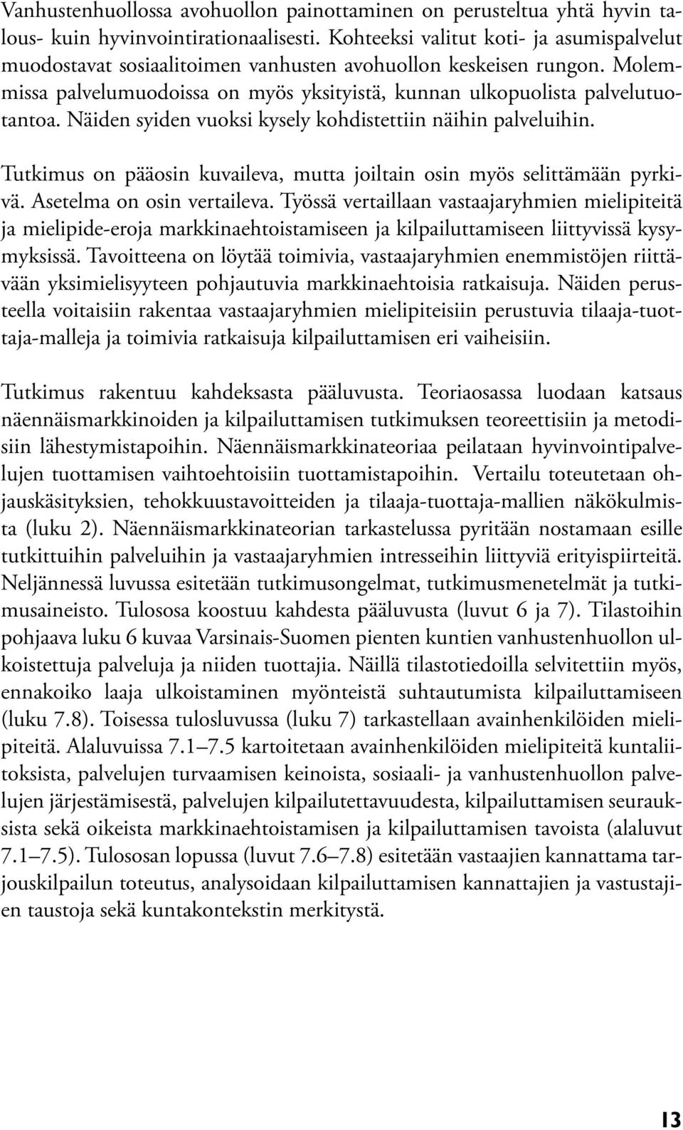 Näiden syiden vuoksi kysely kohdistettiin näihin pal veluihin. Tutkimus on pääosin kuvaileva, mutta joiltain osin myös selittämään pyrkivä. Asetelma on osin vertaileva.