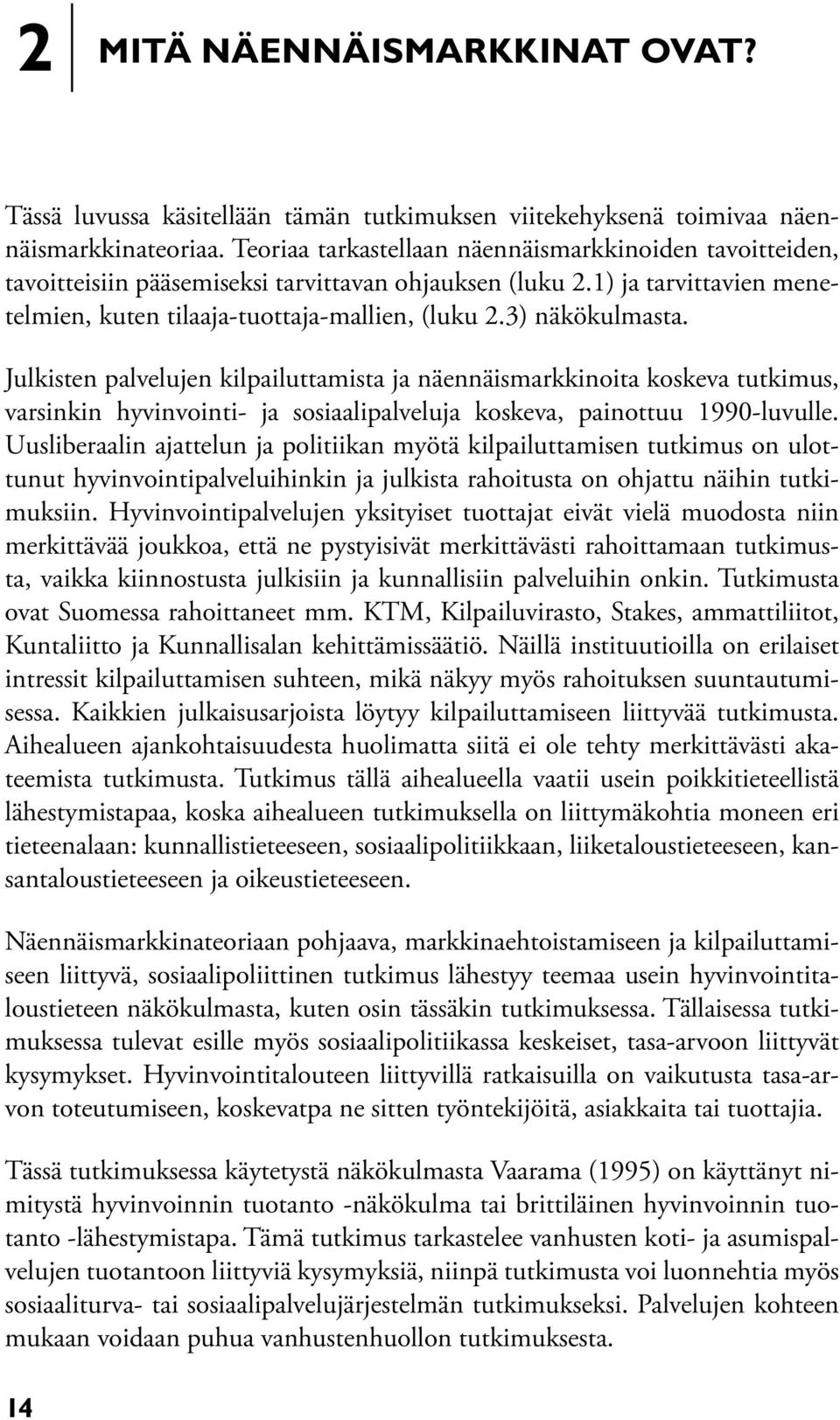 3) näkökulmasta. Julkisten palvelujen kilpailuttamista ja näennäismarkkinoita koskeva tutkimus, varsinkin hy vinvointi- ja sosiaalipalveluja koskeva, painottuu 1990-luvulle.