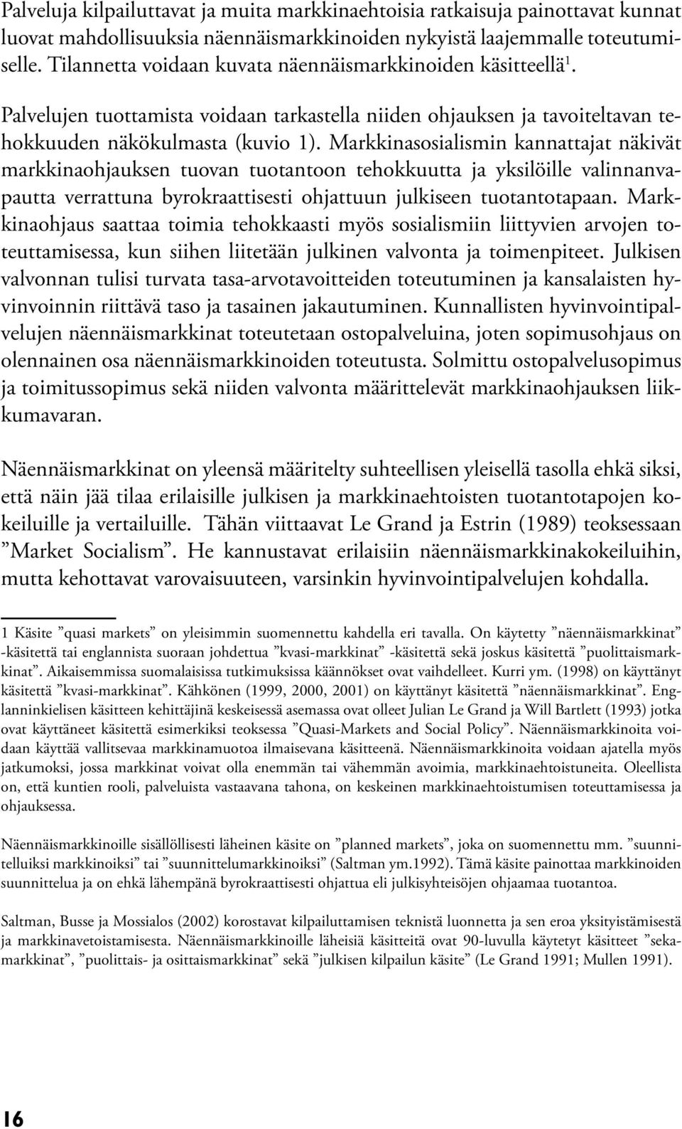 Markkinasosialismin kannattajat näkivät markkinaohjauksen tuovan tuotantoon tehokkuutta ja yksilöille valinnanvapautta verrattuna byrokraattisesti ohjattuun julkiseen tuotantotapaan.