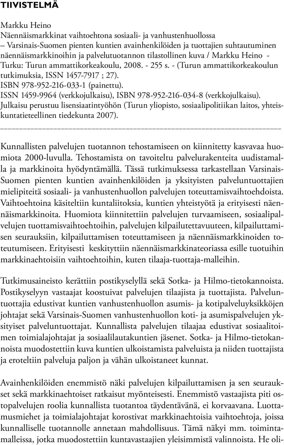 ISSN 1459-9964 (verkkojulkaisu), ISBN 978-952-216-034-8 (verkkojulkaisu). Julkaisu perustuu lisensiaatintyöhön (Turun yliopisto, sosiaalipolitiikan laitos, yhteiskuntatieteellinen tiedekunta 2007).