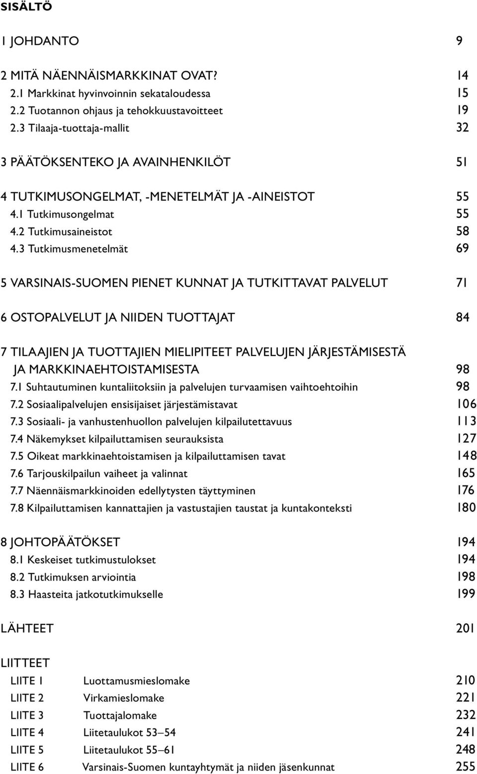 3 Tutkimusmenetelmät 69 5 VARSINAIS-SUOMEN PIENET KUNNAT JA TUTKITTAVAT PALVELUT 71 6 OSTOPALVELUT JA NIIDEN TUOTTAJAT 84 7 TILAAJIEN JA TUOTTAJIEN MIELIPITEET PALVELUJEN JÄRJESTÄMISESTÄ JA