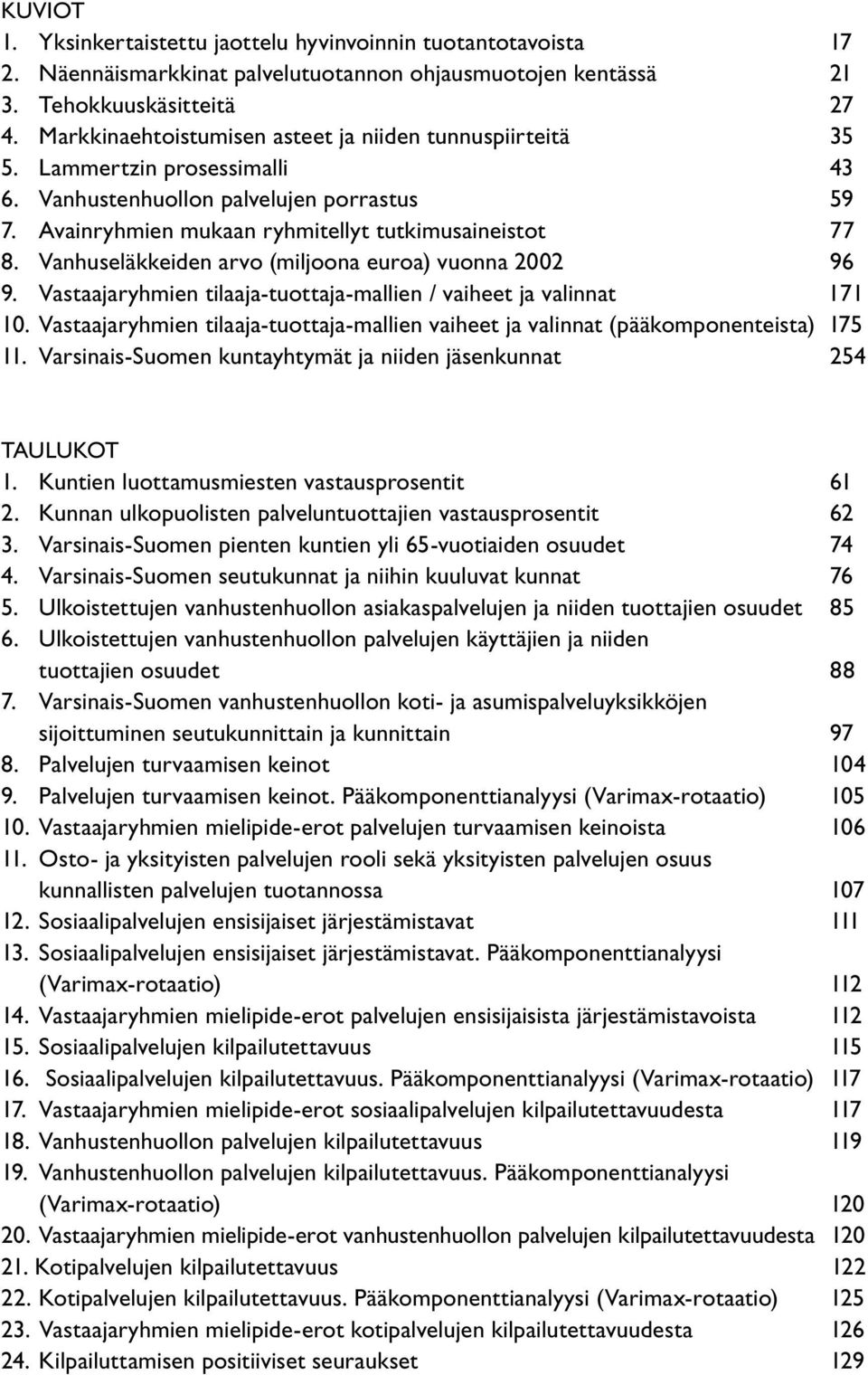 Vanhuseläkkeiden arvo (miljoona euroa) vuonna 2002 96 9. Vastaajaryhmien tilaaja-tuottaja-mallien / vaiheet ja valinnat 171 10.