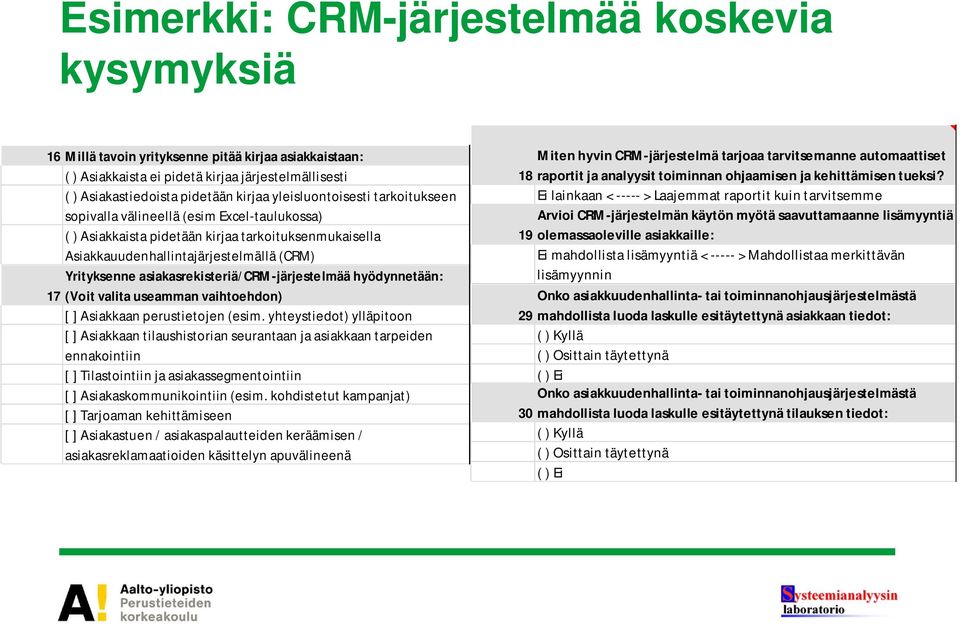 asiakasrekisteriä/crm-järjestelmää hyödynnetään: 17 (Voit valita useamman vaihtoehdon) [ ] Asiakkaan perustietojen (esim.