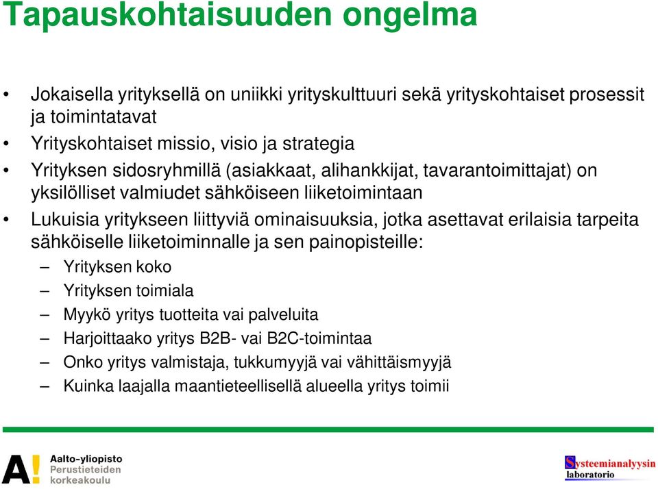 ominaisuuksia, jotka asettavat erilaisia tarpeita sähköiselle liiketoiminnalle ja sen painopisteille: Yrityksen koko Yrityksen toimiala Myykö yritys tuotteita vai