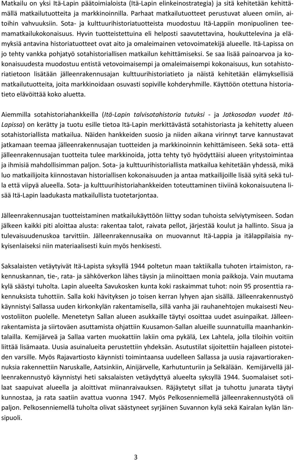 Hyvin tuotteistettuina eli helposti saavutettavina, houkuttelevina ja elämyksiä antavina historiatuotteet ovat aito ja omaleimainen vetovoimatekijä alueelle.