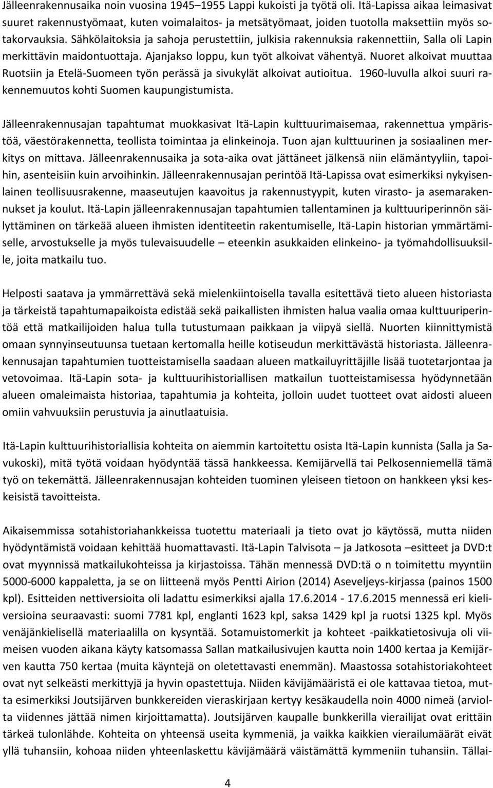 Sähkölaitoksia ja sahoja perustettiin, julkisia rakennuksia rakennettiin, Salla oli Lapin merkittävin maidontuottaja. Ajanjakso loppu, kun työt alkoivat vähentyä.