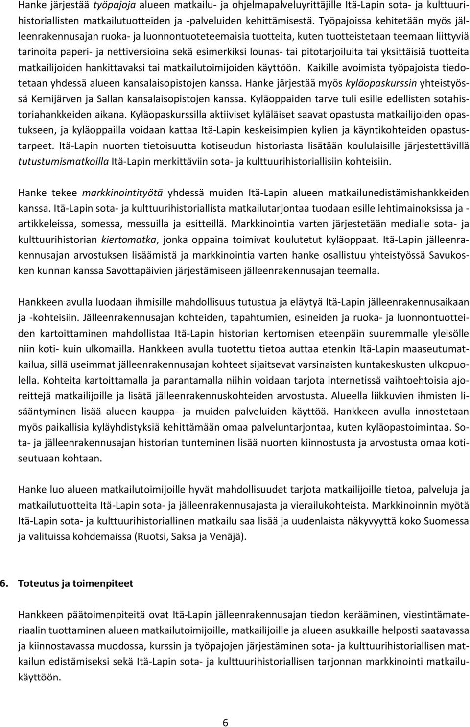 pitotarjoiluita tai yksittäisiä tuotteita matkailijoiden hankittavaksi tai matkailutoimijoiden käyttöön. Kaikille avoimista työpajoista tiedotetaan yhdessä alueen kansalaisopistojen kanssa.