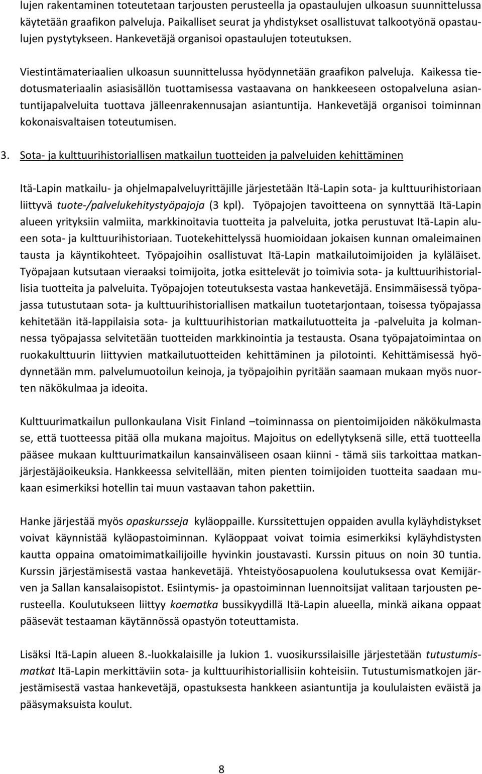 Viestintämateriaalien ulkoasun suunnittelussa hyödynnetään graafikon palveluja.