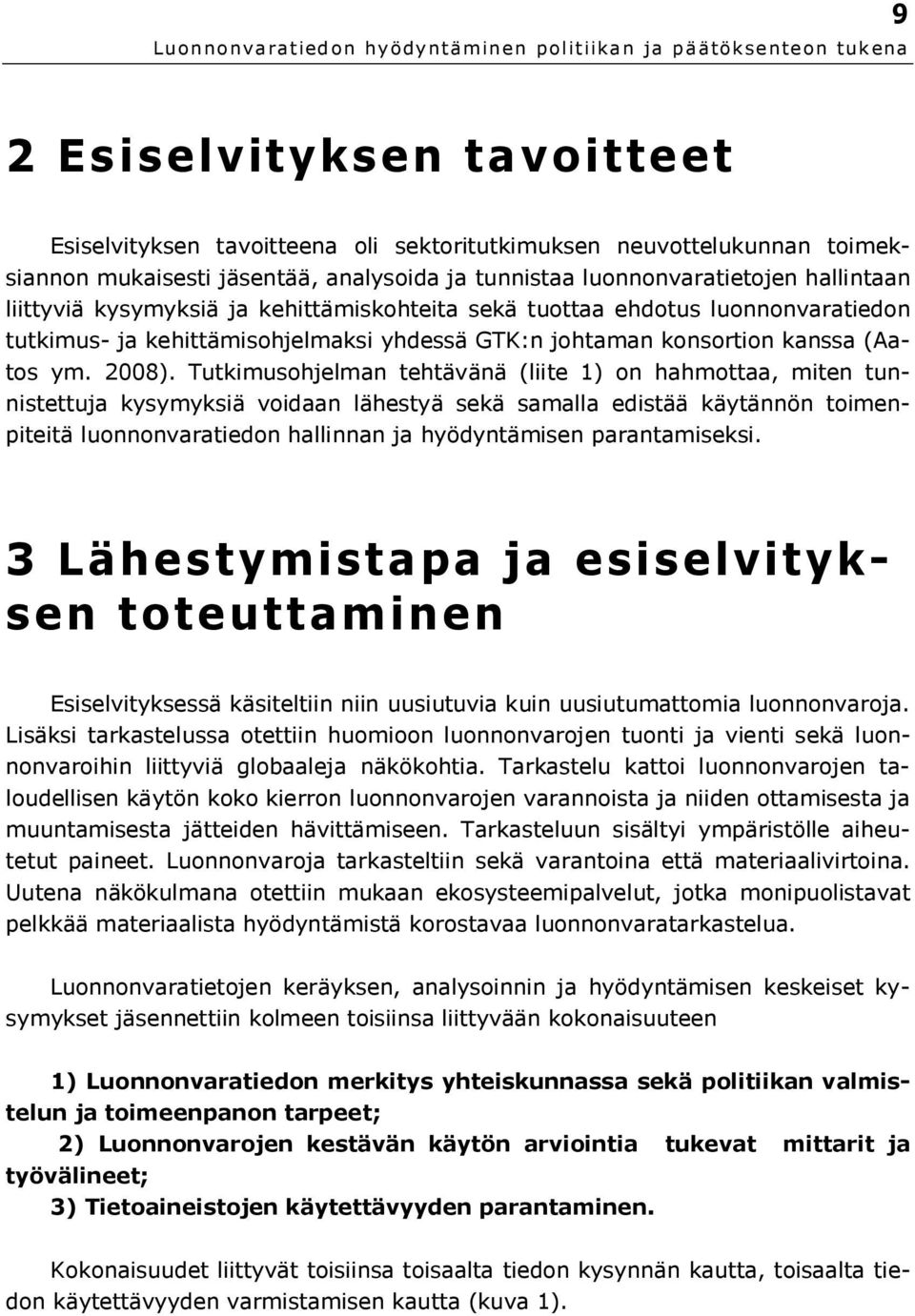 Tutkimusohjelman tehtävänä (liite 1) on hahmottaa, miten tunnistettuja kysymyksiä voidaan lähestyä sekä samalla edistää käytännön toimenpiteitä luonnonvaratiedon hallinnan ja hyödyntämisen