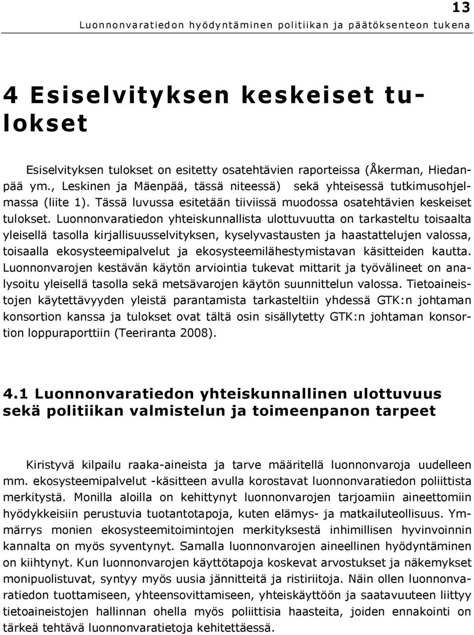 Luonnonvaratiedon yhteiskunnallista ulottuvuutta on tarkasteltu toisaalta yleisellä tasolla kirjallisuusselvityksen, kyselyvastausten ja haastattelujen valossa, toisaalla ekosysteemipalvelut ja