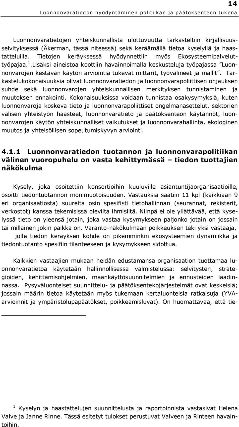 Lisäksi aineistoa koottiin havainnoimalla keskusteluja työpajassa Luonnonvarojen kestävän käytön arviointia tukevat mittarit, työvälineet ja mallit.