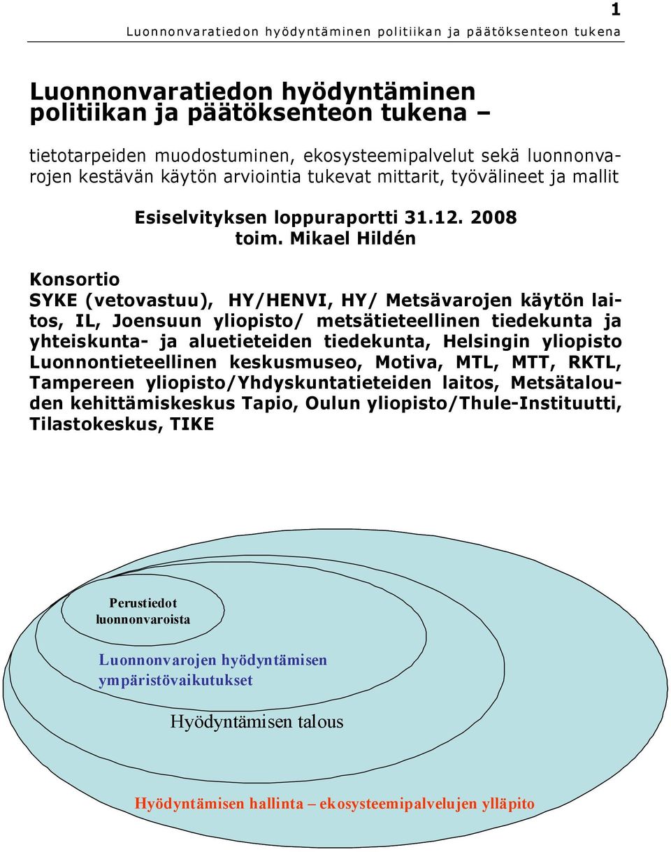 Mikael Hildén Konsortio SYKE (vetovastuu), HY/HENVI, HY/ Metsävarojen käytön laitos, IL, Joensuun yliopisto/ metsätieteellinen tiedekunta ja yhteiskunta- ja aluetieteiden tiedekunta, Helsingin