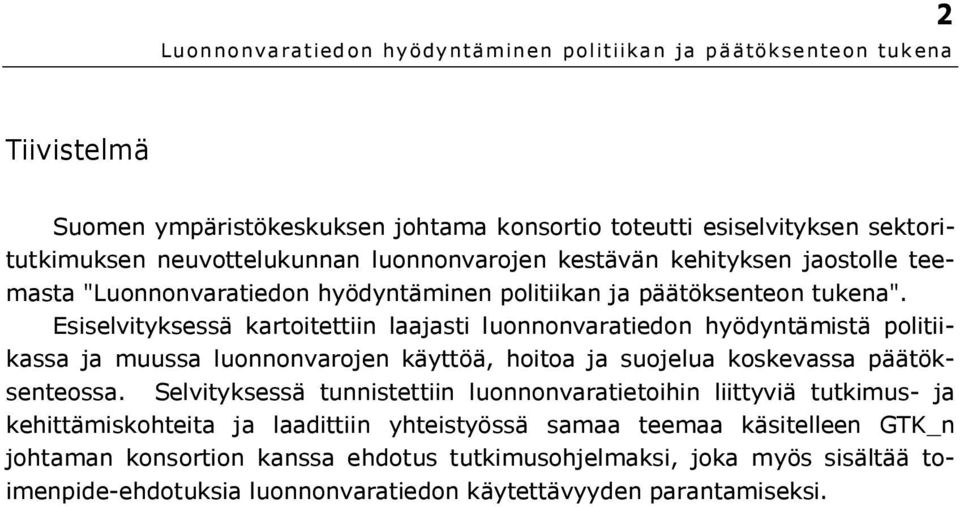 Esiselvityksessä kartoitettiin laajasti luonnonvaratiedon hyödyntämistä politiikassa ja muussa luonnonvarojen käyttöä, hoitoa ja suojelua koskevassa