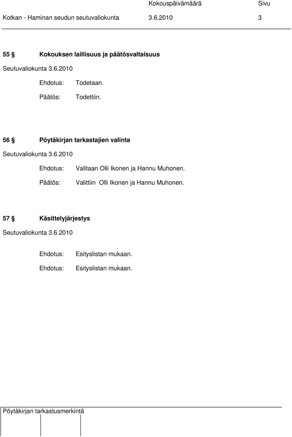 56 Pöytäkirjan tarkastajien valinta Valitaan Olli Ikonen ja Hannu Muhonen.