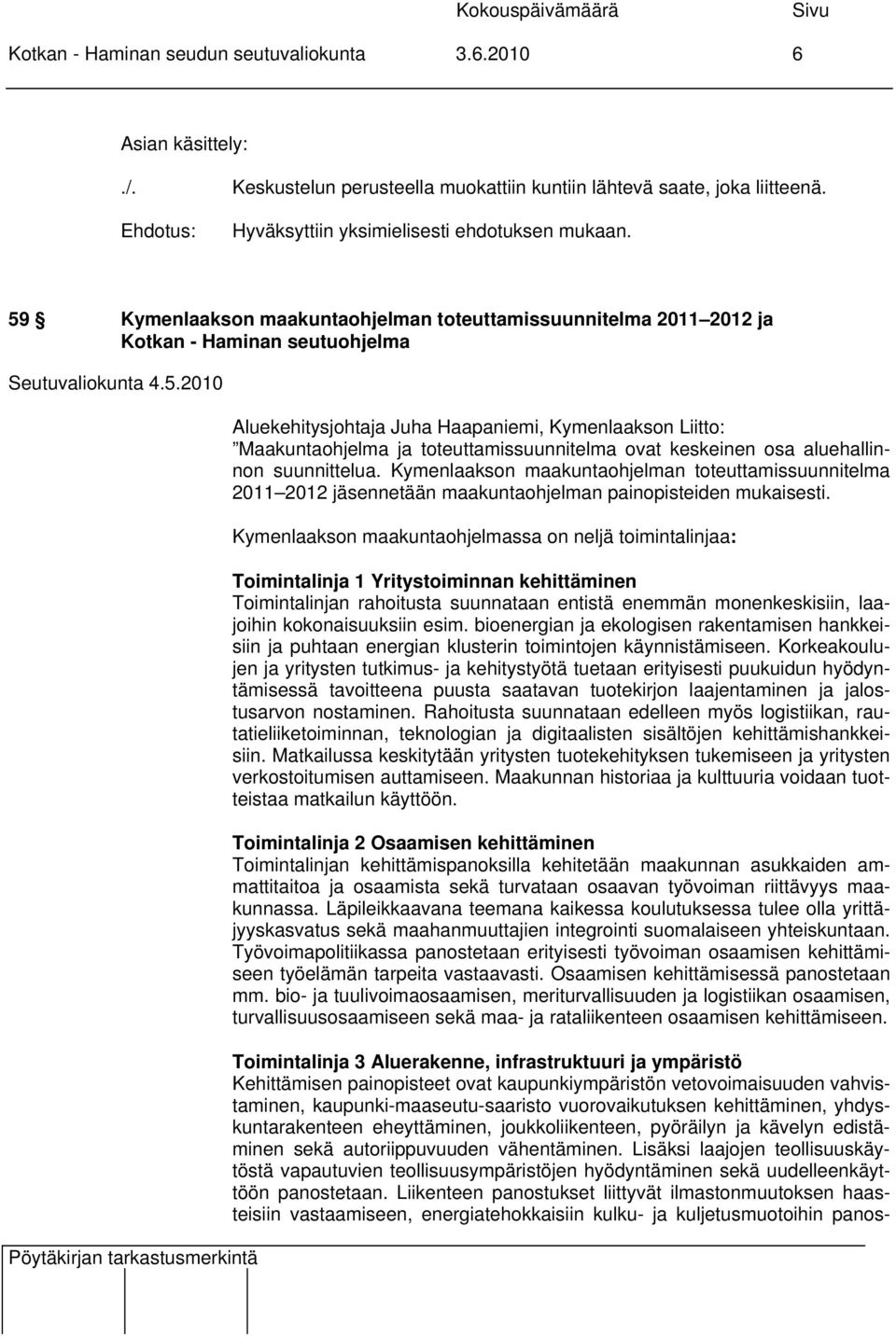 Kymenlaakson maakuntaohjelman toteuttamissuunnitelma 2011 2012 jäsennetään maakuntaohjelman painopisteiden mukaisesti.